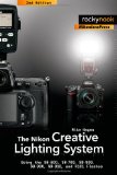 The Nikon Creative Lighting System: Using the SB-600, SB-700, SB-800, SB-900, SB-910, and R1C1 Flashes