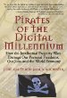 Pirates of the Digital Millennium : How the Intellectual Property Wars Damage Our Personal Freedoms, Our Jobs, and the World Economy