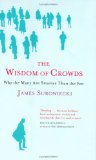 The Wisdom of Crowds: Why the Many are Smarter Than the Few and How Collective Wisdom Shapes Business, Economies, Societies and Nations