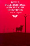 Bulls, Bullfighting, and Spanish Identities (Anthropology of Form and Meaning)