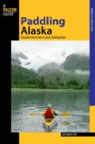 Paddling Alaska: A Guide to the State s Classic Paddling Trips (Paddling Series)