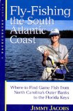 Fly-Fishing the South Atlantic Coast : Where to Find Game Fish from North Carolina s Outer Banks to the Florida Keys