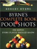 Byrne s Complete Book of Pool Shots: 350 Moves Every Player Should Know