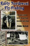 Early Northwest Fly-Fishing: A Fly-Angler s Lifetime Journey Through Oregon, Washington, and the World