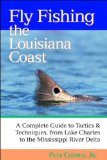 Fly Fishing the Louisiana Coast: A Complete Guide to Tactics and Techniques, From Lake Charles to the