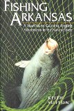 FISHING ARKANSAS: A YEAR-ROUND GUIDE TO ANGLING ADVENTURES IN THE NATURAL STATE