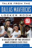 Tales from the Dallas Mavericks Locker Room: A Collection of the Greatest Mavs Stories Ever Told (Tales from the Team)