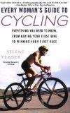 Every Woman s Guide to Cycling: Everything You Need to Know, From Buying Your First Bike to Winning Your First Race