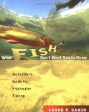 What Fish Don t Want You to Know: An Insider s Guide to Freshwater Fishing