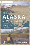 Alaska River Guide: Canoeing, Kayaking, and Rafting in the Last Frontier (Canoeing and Kayaking Guides - Menasha)