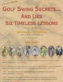 Golf Swing Secrets and Lies: Six Timeless Lessons