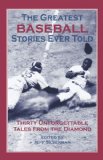 The Greatest Baseball Stories Ever Told: Thirty Unforgettable Tales from the Diamond