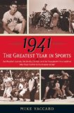 1941 -- The Greatest Year In Sports: Two Baseball Legends, Two Boxing Champs, and the Unstoppable Thoroughbred Who Made History in the Shadow of War