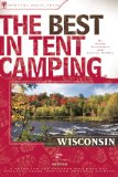 The Best in Tent Camping: Wisconsin: A Guide for Car Campers Who Hate RVs, Concrete Slabs, and Loud Portable Stereos (Best Tent Camping)