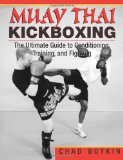 Muay Thai Kickboxing: The Ultimate Guide To Conditioning, Training, And Fighting
