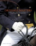 Dressage Masters: Techniques and Philosophies of Four Legendary Trainers