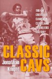 Classic Cavs: The 50 Greatest Games in Cleveland Cavaliers History (Classic Cleveland)