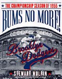 Bums No More!: The Championship Season of the 1955 Brooklyn Dodgers