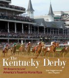 The Kentucky Derby: 101 Reasons to Love America s Favorite Horse Race