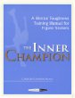 The Inner Champion : A Mental Toughness Training Manual for Figure Skaters