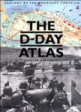 The D-Day Atlas: Anatomy of the Normandy Campaign