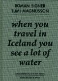 When You Travel in Iceland You See a Lot of Water: A Travelbook Including a Discussion Between Tumi Magnusson and Roman Signer