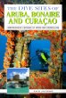 The Dive Sites of Aruba, Bonaire, and Curacao : Comprehensive Coverage of Diving and Snorkeling