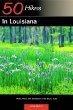 50 Hikes in Louisiana: Walks, Hikes, and Backpacks in the Bayou State, First Edition